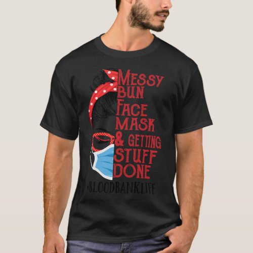Messy Bun Face Mask Getting Stuff Done Blood Bank  T_Shirt