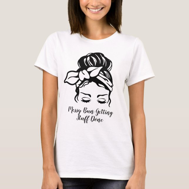 Messy Bun Getting Stuff Done T-Shirt (Front)