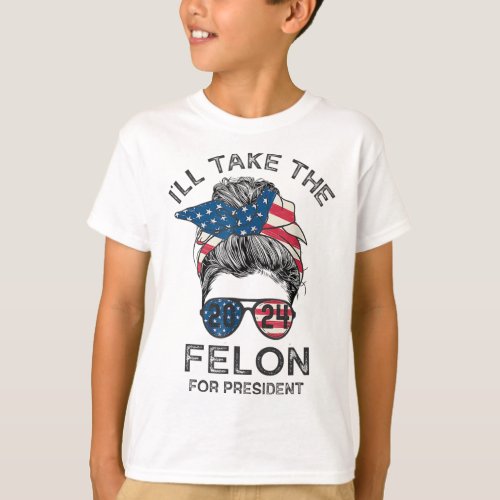 Messy Bun Ill Take The Felon For President 2024 T T_Shirt