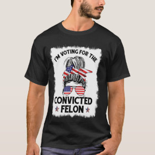 Messy Bun I'm Voting For The Convicted Felon For W T-Shirt