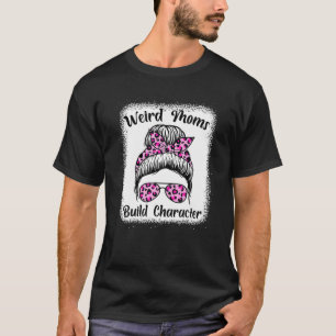 Messy Bun Mom Mother's Day, Weird Moms Build Chara T-Shirt