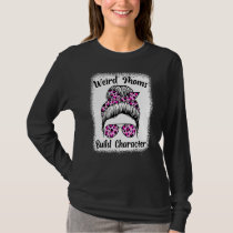 Messy Bun Mom Mother's Day Weird Moms Build Charac T-Shirt