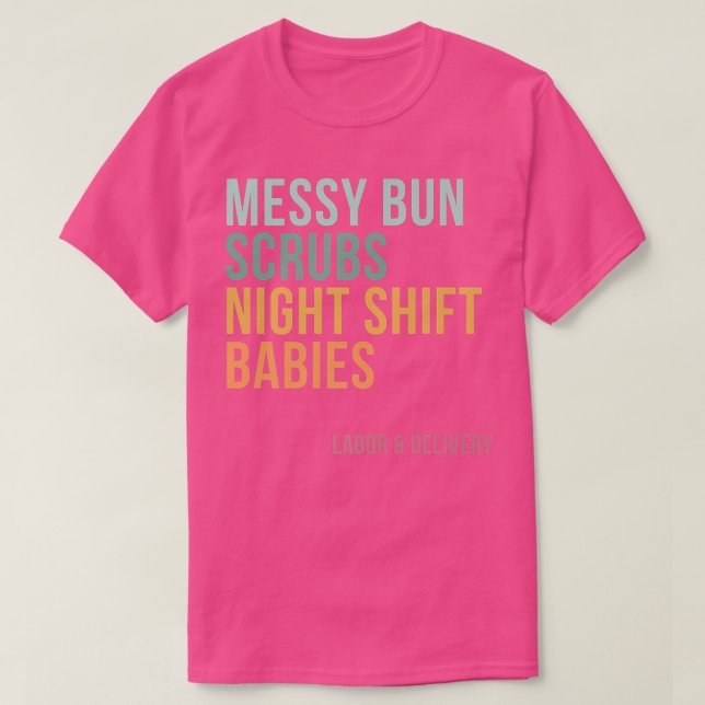 Messy Bun Scrubs Night Shift Babies, Labor and Del T-Shirt (Design Front)