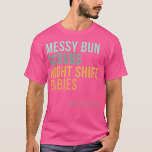 Messy Bun Scrubs Night Shift Babies, Labor and Del T-Shirt