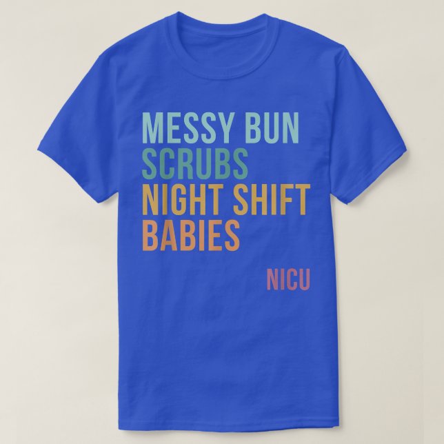 Messy Bun Scrubs Night Shift Babies, NICU  T-Shirt (Design Front)