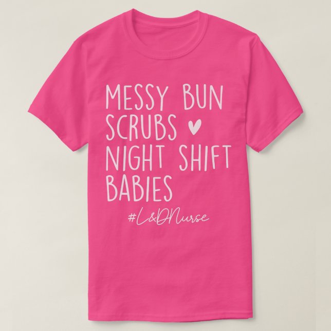 Messy Bun Scrubs Night Shift Labor & Delivery L&D  T-Shirt (Design Front)