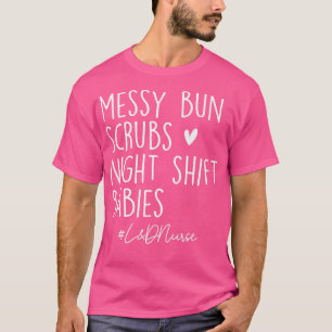 Messy Bun Scrubs Night Shift Labor & Delivery L&D  T-Shirt