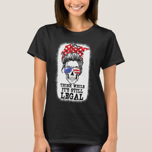 Messy Bun Skull Think While It Is Still Legal Us F T_Shirt