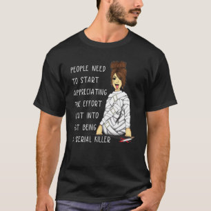 Messy Bun The Effort I Put Into Not Being A Serial T-Shirt