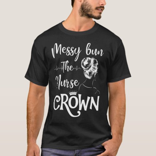 Messy Bun The Nurse Crown Heartbeat Nurse Beauty T_Shirt