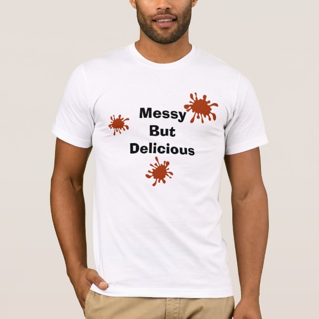 Messy But Delicious BBQ Sauce T-Shirt (Front)