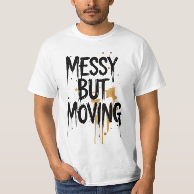 Messy but Moving – Minimal Brush Script Tee T-Shirt (Front)
