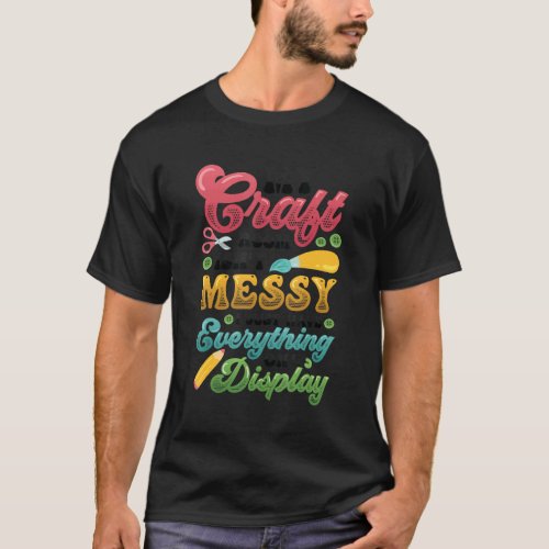 Messy Craft Room Everything On Display Crafter T_Shirt