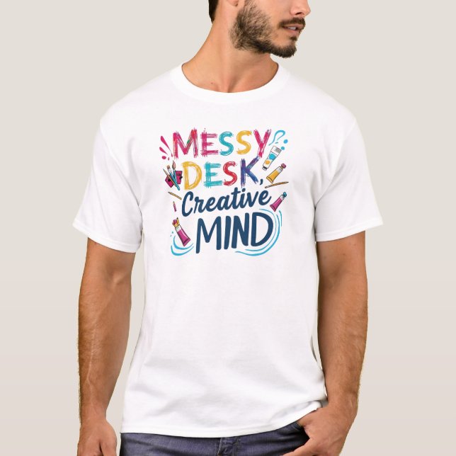 Messy Desk, Creative Chaos, Artistic Flow T-Shirt (Front)