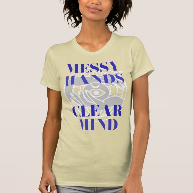Messy Hands Clear Mind Creative Hobby Chaos T-Shirt (Front)