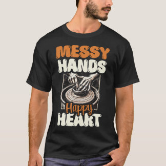 Messy Hands Happy Heart Ceramics Clay Potter Pot P T-Shirt