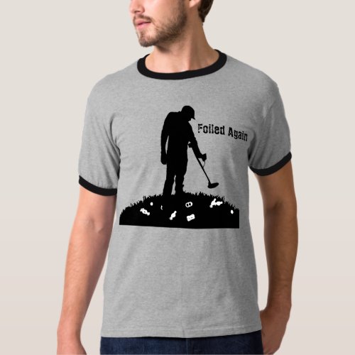 Metal Detecting _ Foiled Again _ T_Shirt