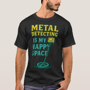Metal Detecting Is My Happy Space Enthusiast Vibe T-Shirt