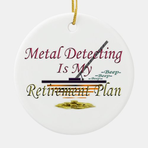 Metal Detecting Is My Retirement Plan Ceramic Ornament