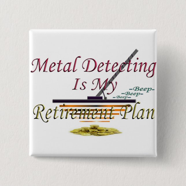 Metal Detecting Is My Retirement Plan Pinback Button (Front)