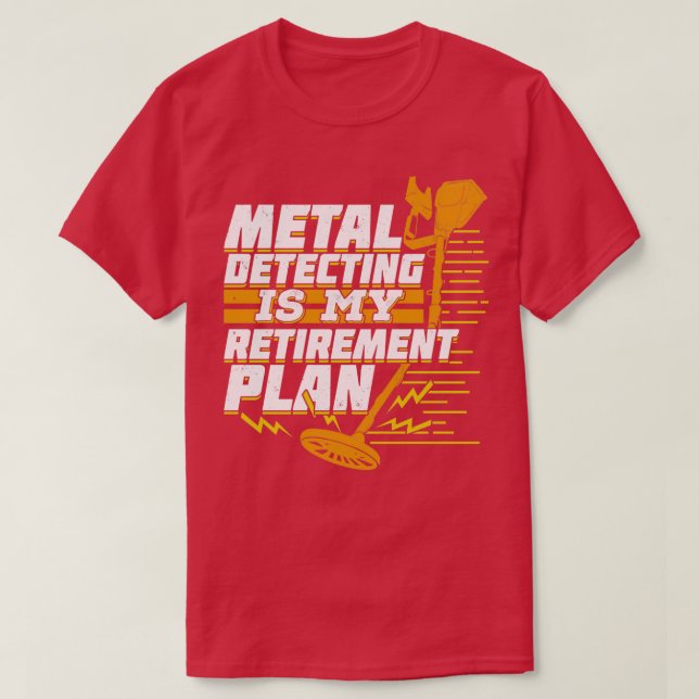 Metal Detecting Is My Retirement Plan  T-Shirt (Design Front)