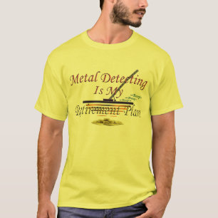 Metal Detecting Is My Retirement Plan T-Shirt