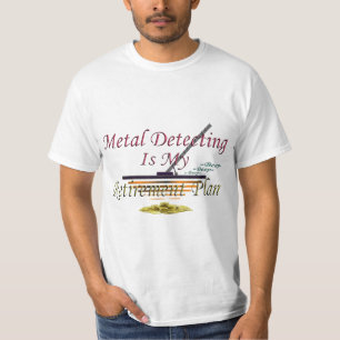 Metal Detecting Is My Retirement Plan T-Shirt