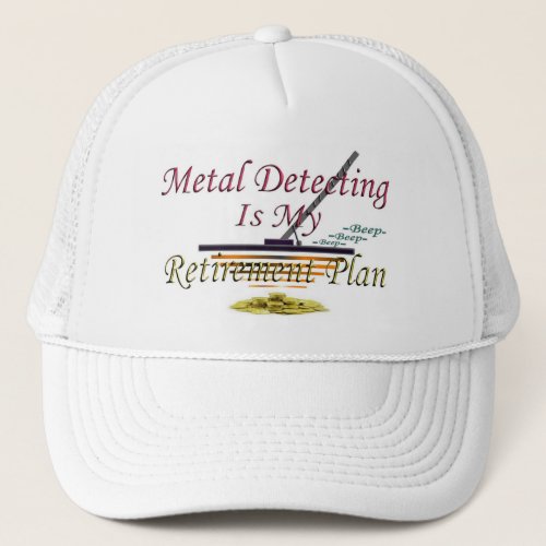 Metal Detecting Is My Retirement Plan Trucker Hat