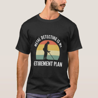 Metal Detecting Is My Retiret Plan Dirt Fishing T-Shirt