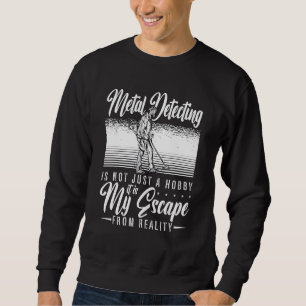 Metal Detecting Is Not Just Treasure Hunting Metal Sweatshirt