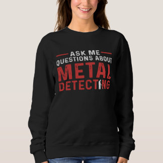 Metal Detecting Metal Detector Relic Hunting Sweatshirt