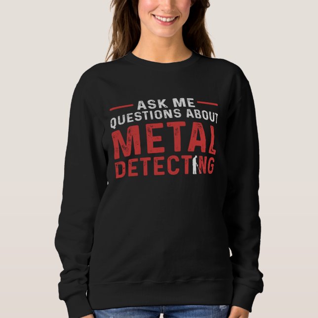 Metal Detecting Metal Detector Relic Hunting Sweatshirt (Front)