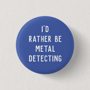 METAL DETECTING PIN BADGE I'D RATHER BE