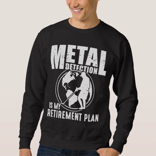 Metal Detecting Retirement Metal Detector Sweatshirt (Front)