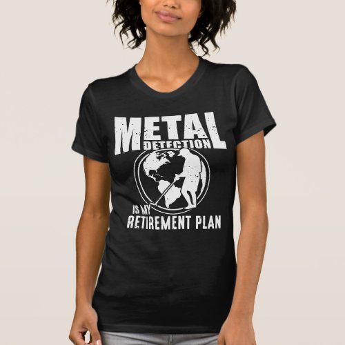 Metal Detecting Retirement Metal Detector T_Shirt