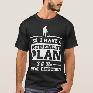 Metal Detecting Retirement Plan T-Shirt