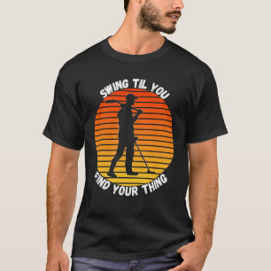 Metal Detecting Swing Til You Find Your Thing  T-Shirt