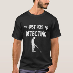 Metal Detector Im Just Here To Detecting Relic Hun T-Shirt