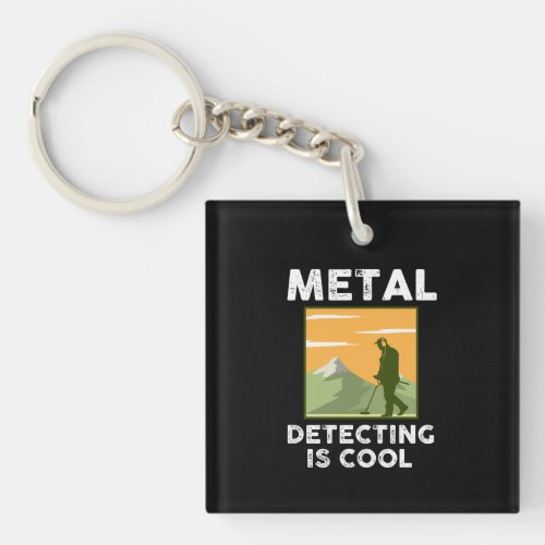 Metal Detectorist _ Metal Detecting Is Cool Keychain