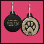 Metallic Gold Paw Print Pet ID Tag<br><div class="desc">Beautiful golden,  metallic,  paw print surrounded by a circle on front with black background and black,  curved name template at bottom of circle.  Personalized template info on back to make it yours.</div>