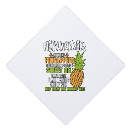 Metalworkers Are Like Pineapples Graduation Cap Topper