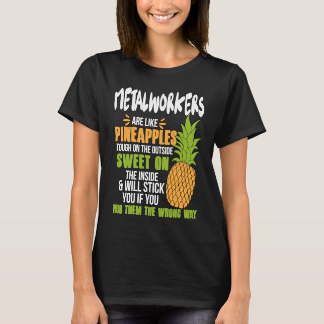 Metalworkers Are Like Pineapples   Work T-Shirt (Front)