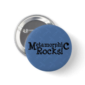 Metamorphic Rocks! Pinback Button