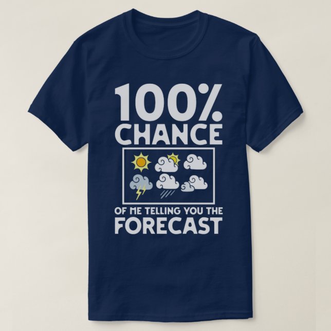 Meteorologist 100 Percent Chance Of Me Telling You T-Shirt (Design Front)