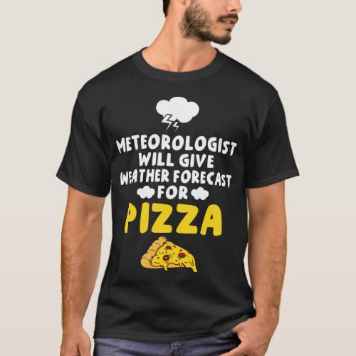 Meteorologist will give Weather Forecast for Pizza T_Shirt
