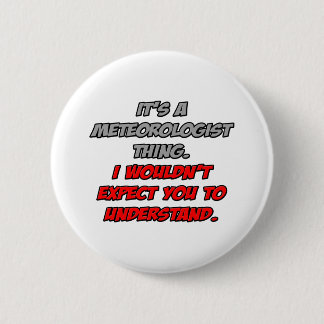 Meteorologist .. You Wouldn't Understand Pinback Button