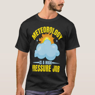 Meteorology Is A High Pressure Job Climate Weather T-Shirt