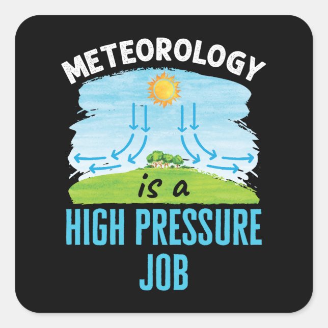 Meteorology Is a High Pressure Job Weather Square Sticker (Front)