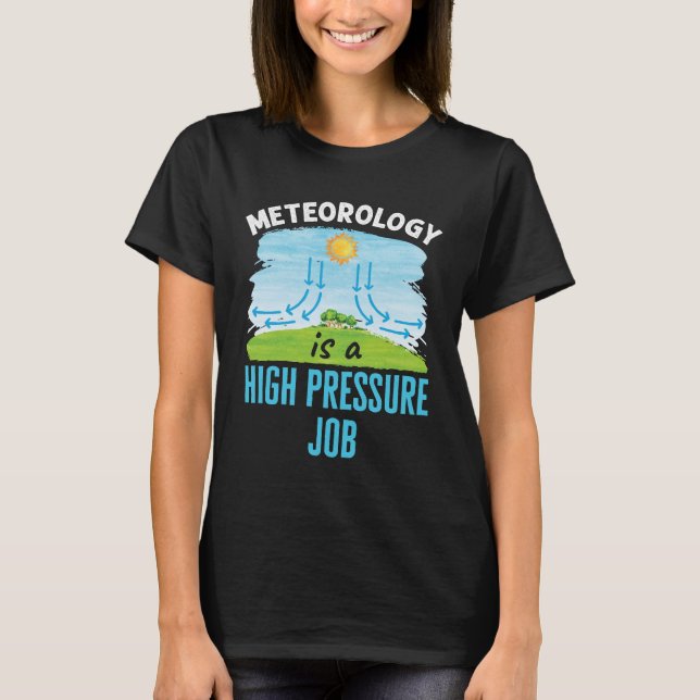 Meteorology Is a High Pressure Job Weather T-Shirt (Front)
