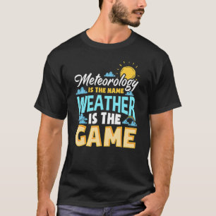 Meteorology Is The Name Weather Is The Game Meteor T-Shirt